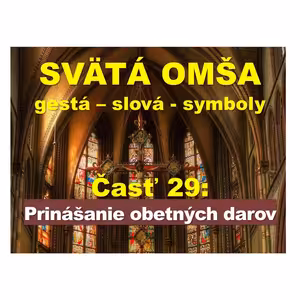 SVÄTÁ OMŠA, gestá, slová, symboly. Časť 29: Prinášanie obetných darov