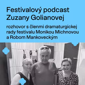 Festivalový podcast Zuzany Golianovej s členmi dramaturgickej rady festivalu Monikou Michnovou a Robom Mankoveckým.