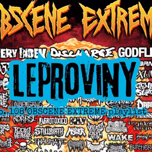 LEPROVINY no.108 (OBSCENE EXTREME Fest playlist)