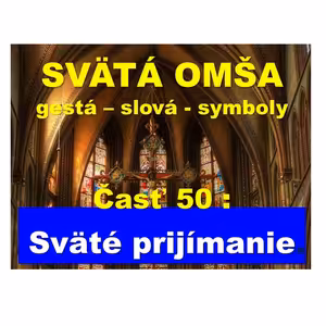 SVÄTÁ OMŠA, gestá, slová, symboly. Časť 50 : Sväté prijímanie