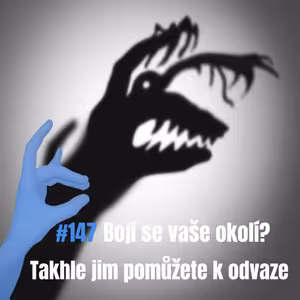 147: Bojí se vaše okolí? Takhle jim pomůžete k odvaze