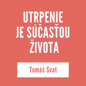 UTRPENIE JE SÚČASŤOU ŽIVOTA | Tomáš Svat
