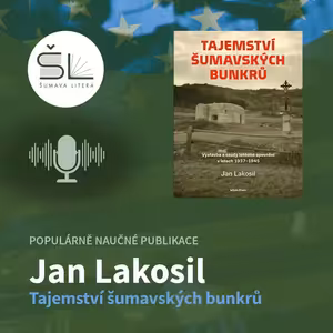 „Tajemství šumavských bunkrů“ – Jan Lakosil