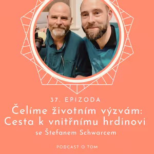 37 / Všichni čelíme životním výzvám: Cesta k vnitřnímu hrdinovi se Štefanem Schwarcem
