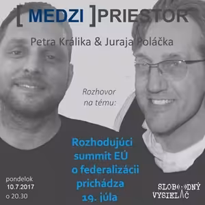 Medzipriestor 78 - 2017-07-10 Rozhodujúci summit EÚ o federalizácii prichádza 19. júla...