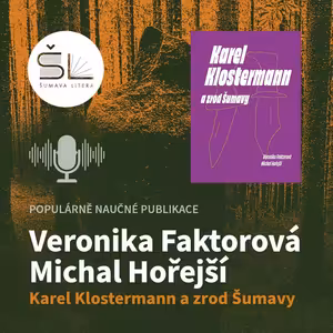 „Karel Klostermann a zrod Šumavy“ – Veronika Faktorová, Michal Hořejší