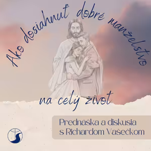 Prednáška | Ako dosiahnuť dobré manželstvo na celý život? (Hosť: Richard Vašečka)