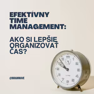 ⏰ Efektívny time management: Ako si lepšie organizovať čas?