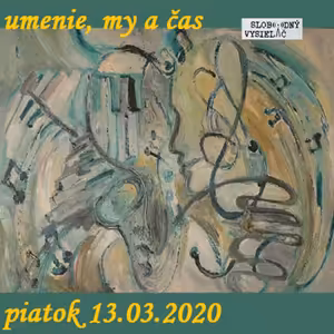 Umenie, my a čas 46 - 2020-03-13 Miroslav Pazdera
