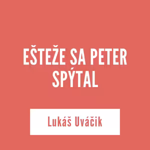 EŠTEŽE SA PETER SPÝTAL | Lukáš Uváčik