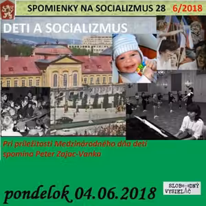 Spomienky na Socializmus 28 - 2018-06-04 DETI A SOCIALIZMUS…