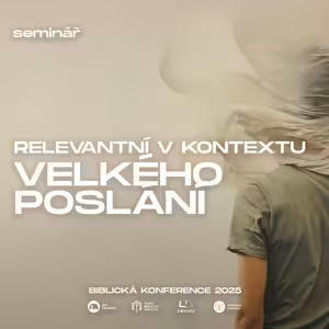 #10 Seminář - Relevantní v kontextu Velkého poslání - Václav Andrš | Biblická konference 2025