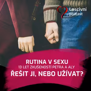 169 - Rutina v sexu, máte ji řešit nebo si užívat? 13 let zkušeností Aly a Petra