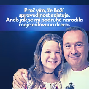 Proč vím, že Boží spravedlnost existuje aneb jak se mi podruhé narodila moje milovaná dcera (Speciální epizoda)