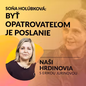 SOŇA HOLÚBKOVÁ: BYŤ OPATROVATEĽOM JE POSLANIE | Naši hrdinovia s Erikou Jurinovou