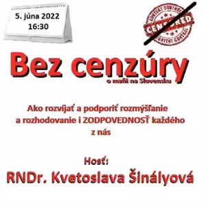 Bez cenzúry 199 - 2022-06-05 Ako rozvíjať a podporiť rozmýšľanie a rozhodovanie i ZODPOVEDNOSŤ každého z nás...hosť: RNDr. Kvetoslava Šinályová