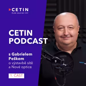 CETIN podcast – s Gabrielem Peškem o výstavbě sítě a Nové optice (1. část)