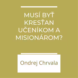 Musí byť kresťan učeníkom a misionárom? | A teraz čo?