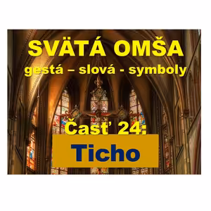 SVÄTÁ OMŠA, gestá, slová, symboly. Časť 24: Ticho počas omše.