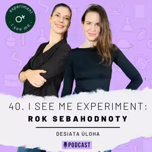 40. #ISEEMEexperiment: Zaslúžime si robiť veci, ktoré nám robia radosť.