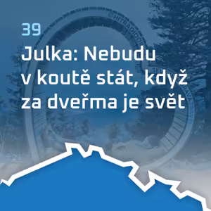 #39: Julka: Nebudu v koutě stát, když za dveřma je svět