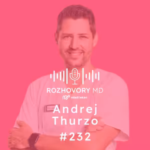 #232 AI pomáha s rutinou. To zaujímavé ostáva lekárom. - Andrej Thurzo
