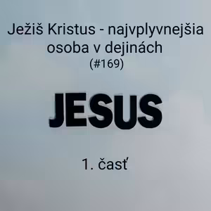 #169 - Ježiš Kristus - najvplyvnejšia osoba v dejinách, 1. časť