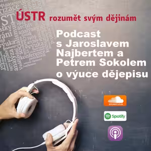 ÚSTR Podcast s didaktiky Jaroslavem Najbertem a Petrem Sokolem o výuce dějepisu