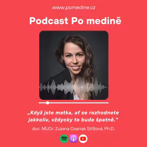 #65 doc. MUDr. Zuzana Ozaniak Střížová: „Když jste matka, ať se rozhodnete jakkoliv, vždycky to bude špatně.“