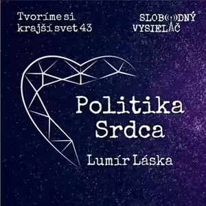 Tvoríme si krajší svet 43 - 2023-02-26 Politika srdca - Lumír Láska