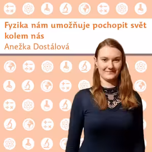 Anežka Dostálová: Fyzika nám umožňuje pochopit svět kolem nás