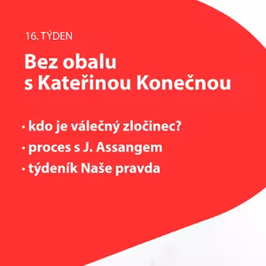 16. týden Bez obalu s K. Konečnou: kdo je válečný zločinec?; proces s J. Assangem; týdeník Naše pravda