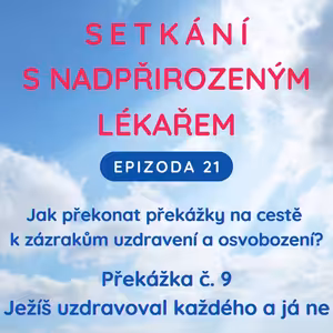 Epizoda 21 Překážka zázraků č. 9 - Ježíš uzdravoval každého a já ne