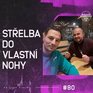 FOOTCAST #80 | Střelba do vlastní nohy