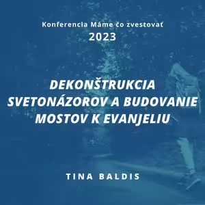 Tina Baldis: Dekonštrukcia svetonázorov a budovanie mostov k evanjeliu - Máme čo zvestovať 2023