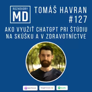 #127 Tomáš Havran - Ako využiť chatGPT pri štúdiu na skúšku a v zdravotníctve