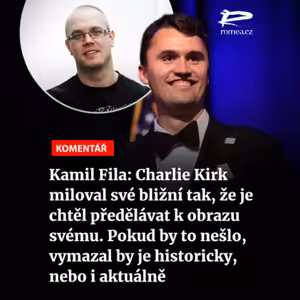 Čteme Romea.cz - Kamil Fila: Charlie Kirk miloval své bližní tak, že je chtěl předělávat k obrazu svému. Pokud by to nešlo, vymazal by je historicky, nebo i aktuálně