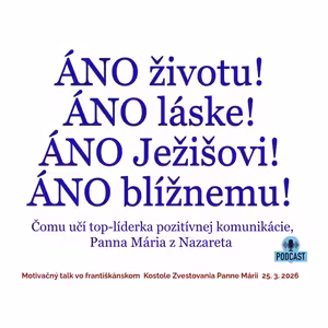 ÁNO životu! ÁNO láske! ÁNO Ježišovi! ÁNO blížnemu!