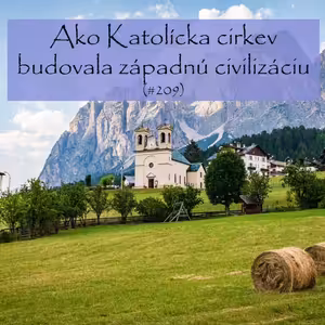 #209 - Ako Katolícka cirkev budovala západnú civilizáciu