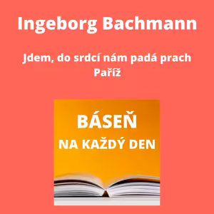 Ingeborg Bachmann - Jdem, do srdcí nám padá prach + Paříž