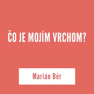 ČO JE MOJÍM VRCHOM? | Marián Bér