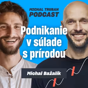 74. Podnikanie v súlade s prírodou | Michal Bažalík – Michal Truban Podcast