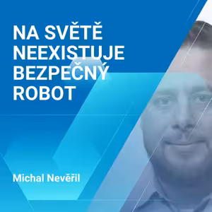 Michal Nevěřil: Na světě neexistuje bezpečný robot 2/2