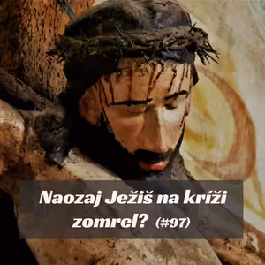 #97 - Naozaj Ježiš na kríži zomrel?