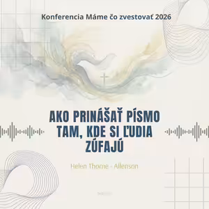Helen Thorne - Allenson: Ako prinášať Písmo tam, kde si ľudia zúfajú - Máme čo zvestovať 2026