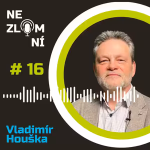 #16 NEZLOMNÍ: Vladimír Houška - Kvůli nemoci syna, jsem poznal neuvěřitelné lidi