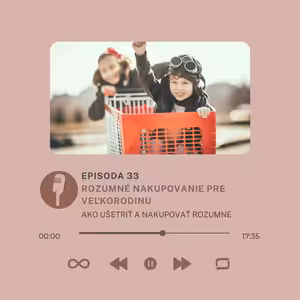 Epizóda #33- Rozumné nakupovanie pre veľkorodinu - ako ušetriť a nakupovať rozumne