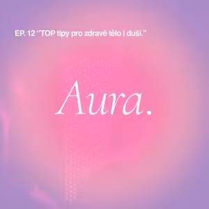 Aura. — TOP tipy pro zdravé tělo i duši. EP12