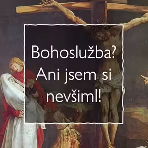 To byla bohoslužba? Ani jsem si nevšiml!