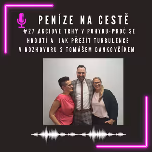 #27 Akciové trhy v pohybu - proč se hroutí a jak přežít turbulence v rozhovoru s Tomášem Dankovčíkem